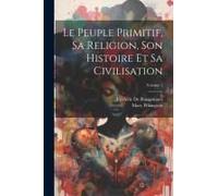 Le Peuple Primitif, Sa Religion, Son Histoire Et Sa Civilisation; Volume 1