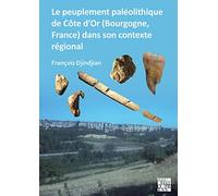 Le peuplement paléolithique de Côte d'Or (Bourgogne, France) dans son contexte régional