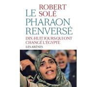 Le pharaon renverse - dix-huit jours qui ont change l egypte Vingt jours qui ont changé L'Egypte - Robert Solé - Les Arenes Eds - broché - Essai