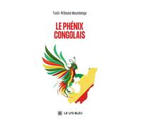 Le phénix congolais - Tsati-N'Douna Moundanga - Le Lys Bleu - broché - Roman