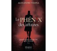 Le Phénix des affaires - Quand la vérité coûte plus cher que le mensonge - Alexandre Vézina - Beliveau Editeur - broché - Roman