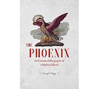 Le Phénix : Une biographie contre nature d'une bête mythique
