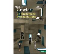 Le Phénomène bureaucratique essai sur les tendances bureaucratiques des systèmes d'organisation modernes et sur leurs relations en France avec le système social et culturel - Michel Crozier - Points -