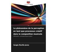 Le phénomène de la perception en tant que processus créatif dans la composition musicale: Diffraction, une œuvre pour piano
