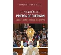 Le phénomène des prières de guérison Enquête à Saint-Nicolas-des-Champs - François-Xavier du Besset - Artege - broché - Témoignage