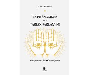 Le phénomène des Tables Parlantes: Complément indispensable de l'Œuvre Spirite