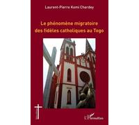 Le phénomène migratoire des fidèles catholiques au Togo - Laurent Pierre Komi Chardey - L'harmattan - broché - Essai