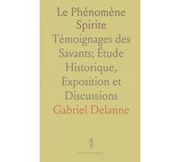 Le Phénomène Spirite: Témoignages des Savants; Étude Historique, Exposition et Discussions