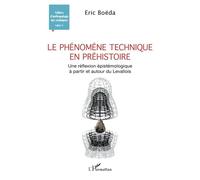 Le phénomène technique en préhistoire Une réflexion épistémologique à partir et autour du Levallois - Eric Boëda - L'harmattan - broché - Etude