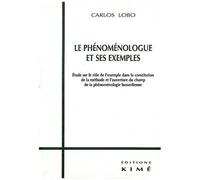 Le Phénoménologue Et Ses Exemples - Etude Sur Le Rôle De L'exemple Dans La Constitution De La Méthode Et L'ouverture Du Champ De La Phénoménologie Husserlienne