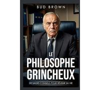 Le Philosophe Grincheux: De Sages Conseils Pour Réussir sa Vie