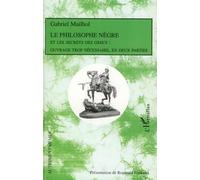 Le Philosophe Nègre Et les secrets des Grecs : ouvrage trop nécessaire, en deux parties - Gabriel Mailhol - L'harmattan - broché - Roman