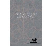 Le philosophe romanesque : l'image du philosophe dans le roman des lumières: L'IMAGE DU PHILOSOPHE DANS LE ROMAN DES LUMIÈRES