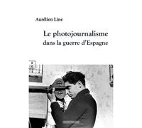 Le photojournalisme dans la guerre d'Espagne - Aurélien Line - Complicites Eds - broché - Essai