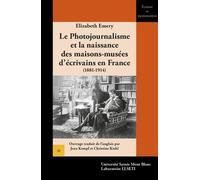 Le photojournalisme et la naissance des maisons-musées d'écrivains en France, 1881-1914 - Elizabeth Emery - Univeau De Savoie Faculte De Droit - broché - Essai