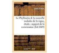 Le Phylloxéra Et La Nouvelle Maladie De La Vigne, Étude Comprenant : 1º Le Rapport De La Commission