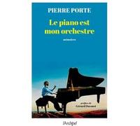Le piano est mon orchestre Pierre Porte (Auteur), Gérard Davoust (Préface)