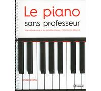 Le piano sans professeur: Une méthode claire et des mélodies choisies à l'intention du débutant