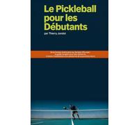 Le pickleball pour les débutants: De la ferveur américaine aux terrains d'Europe : le guide complet pour bien démarrer, à travers l'expérience d'un passionné de la première heure