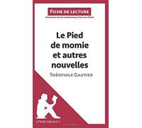 Le Pied de momie et autres nouvelles de Théophile Gautier (Fiche de lecture): Analyse complète et résumé détaillé de l'oeuvre