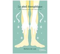 Le Pied Énergétique - Bien Dans Ses Pieds, Bien Dans Sa Tête