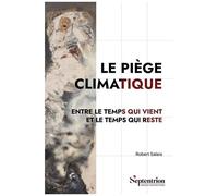 Le Piège Climatique - Entre Le Temps Qui Vient Et Le Temps Qui Reste