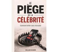 LE PIÈGE DE LA CÉLÉBRITÉ: Comment briller sans s'écrouler