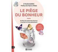 Le Piège Du Bonheur - Arrêtez De Vouloir Être Heureux À Tout Prix Et Vivez Pleinement