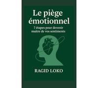 Le piège émotionnel: 7 étapes pour devenir maître de vos sentiments