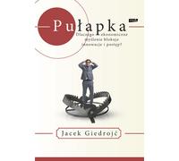 Le piège Pourquoi la pensée économique bloque-t-elle l'innovation et le progrès ? Jacek Giedrojæ (Buch auf Polnisch)