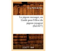V. La Perre De Roo – Le pigeon messager, ou Guide pour l'élève du pigeon voyageur – Éd.1877