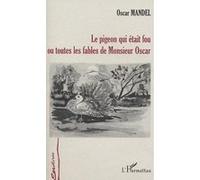 Le pigeon qui etait fou ou toutes les fables de monsieur oscar Oscar Mandel (Auteur)