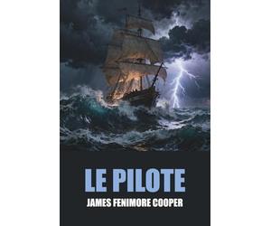 Le Pilote de James Fenimore Cooper - Édition Originale et Intégrale avec biographie de l'auteur