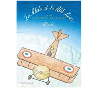 Le Pilote Et Le Petit Prince - La Vie D'antoine De Saint-Exupéry
