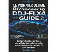 Le pionnier ultime DJ DDJ-FLX4 Guide: Configuration étape par étape, tutoriel Rekordbox vs Serato vs djay, manuel d'utilisation du contrôleur DJ pour débutants