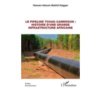 Le pipeline Tchad-Cameroun : histoire d'une grande infrastructure africaine - Hassan Adoum-Bakhit Haggar - L'harmattan - broché - Etude