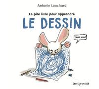 Le Pire Livre pour apprendre le dessin - Antonin Louchard - Seuil Jeunesse - cartonné - Document jeunesse dès 3 ans