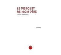 Le pistolet de mon pére - Sabine Haubertin - Mvo Editions - broché - Roman