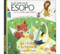 Le Più Belle Favole Di Esopo: La Cicala E La Formica-La Volpe E L'uva. Con La Morale Aggiornata