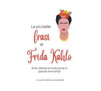Le più belle frasi di Frida Kahlo: Arte, dolore e rivoluzione in parole immortali