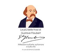 Le più belle frasi di Gustave Flaubert: Riflessioni sull'arte, sull'amore e sulla vita
