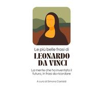 Le più belle frasi di Leonardo da Vinci: La mente che ha inventato il futuro, in frasi da ricordare
