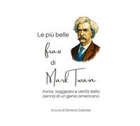Le più belle frasi di Mark Twain: Ironia, saggezza e verità dalla penna di un genio americano