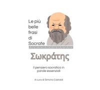 Le più belle frasi di Socrate: Il pensiero socratico in parole essenziali