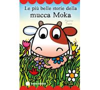 Le più belle storie della mucca Moka. Stampatello maiuscolo. Ediz. a colori