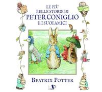 Le più belle storie di Peter Coniglio e i suoi amici. Ediz. illustrata