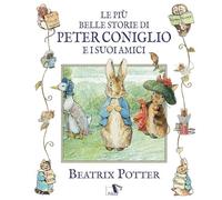 Le più belle storie di Peter Coniglio e i suoi amici. Ediz. illustrata