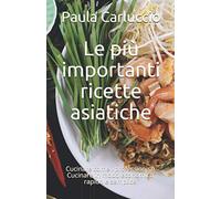 Le più importanti ricette asiatiche: Cucinare come i professionisti. Cucinare in modo economico, rapido e semplice.
