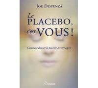Le placebo, c'est vous ! Comment donner le pouvoir à votre esprit - Joe Dispenza - Ariane Publications - broché - Guide