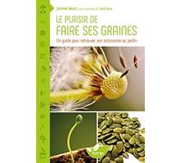 Le plaisir de faire ses graines - Un guide pour retrouver son autonomie au jardin